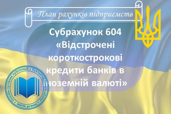Субрахунок 604 "Відстрочені короткострокові кредити банків в іноземній валюті"