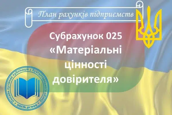 Субрахунок 025 "Матеріальні цінності довірителя"