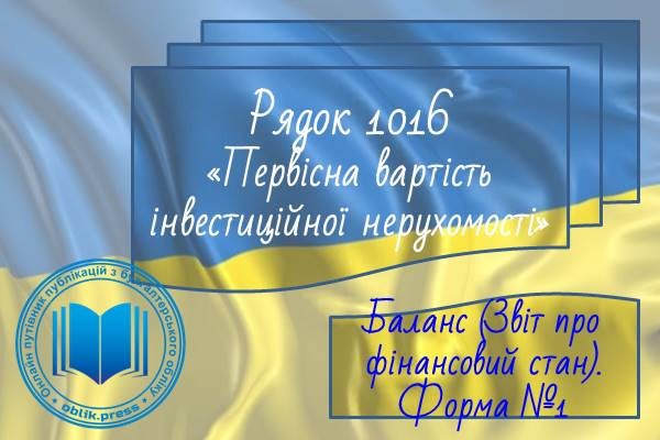 Рядок 1016 "Первісна вартість інвестиційної нерухомості"