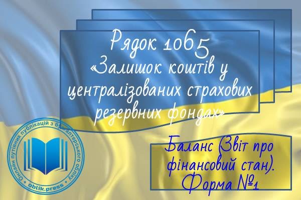 Рядок 1065 "Залишок коштів у централізованих страхових резервних фондах"