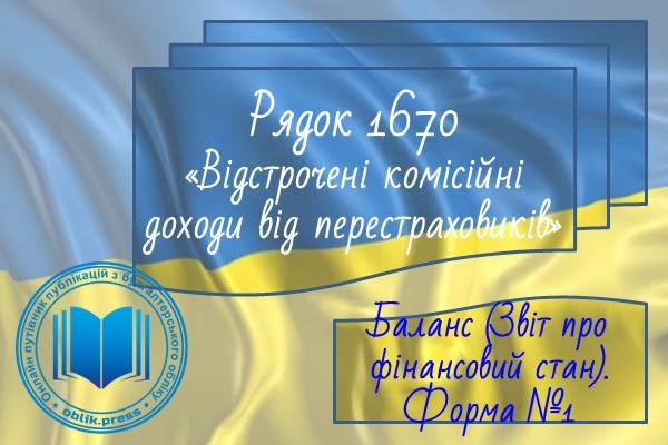 Рядок 1670 "Відстрочені комісійні доходи від перестраховиків"