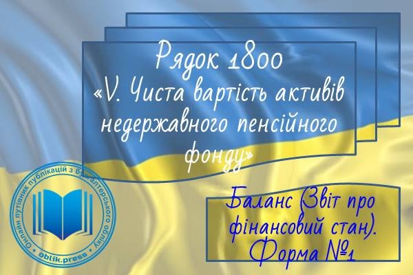 Рядок 1800 "V. Чиста вартість активів недержавного пенсійного фонду"