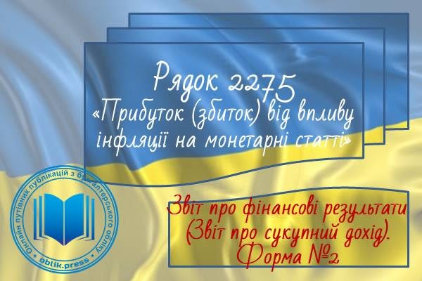 Рядок 2275 "Прибуток (збиток) від впливу інфляції на монетарні статті"