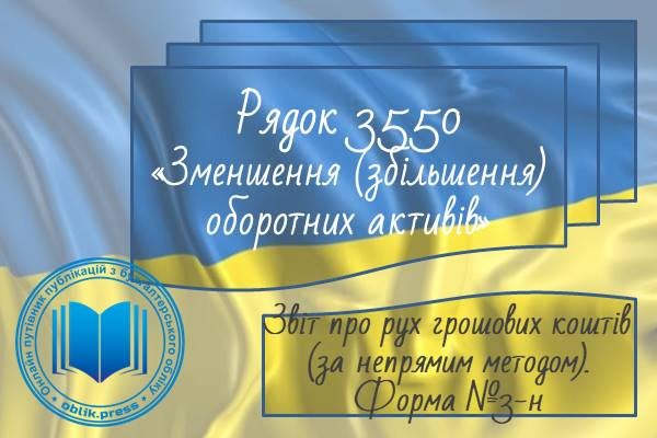 Рядок 3550 "Зменшення (збільшення) оборотних активів"