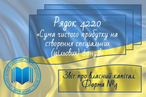 Рядок 4220 "Сума чистого прибутку на створення спеціальних (цільових) фондів"