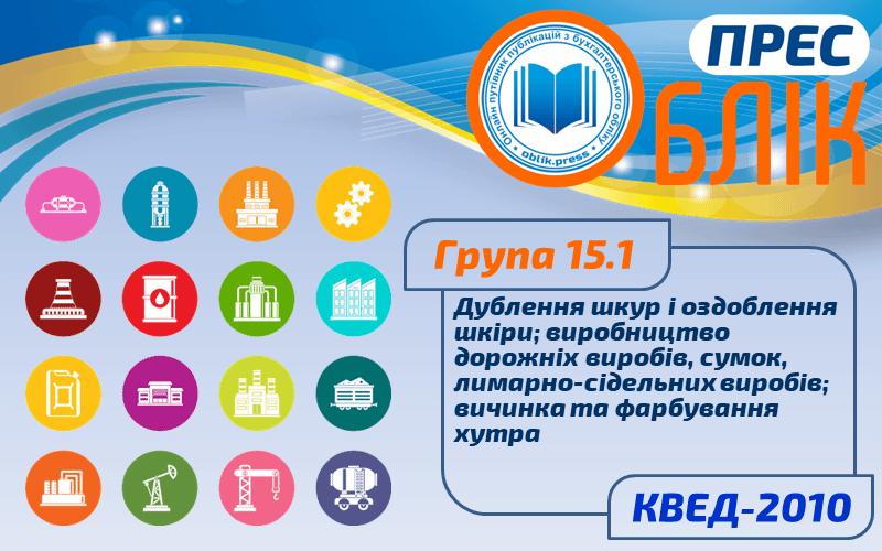 КВЕД-2010 Група 15.1 "Дублення шкур і оздоблення шкіри; виробництво дорожніх виробів, сумок, лимарно-сідельних виробів; вичинка та фарбування хутра"