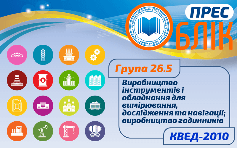 КВЕД-2010 Група 26.5 "Виробництво інструментів і обладнання для вимірювання, дослідження та навігації; виробництво годинників"