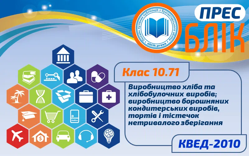 КВЕД-2010 Клас 10.71 "Виробництво хліба та хлібобулочних виробів; виробництво борошняних кондитерських виробів, тортів і тістечок нетривалого зберігання"